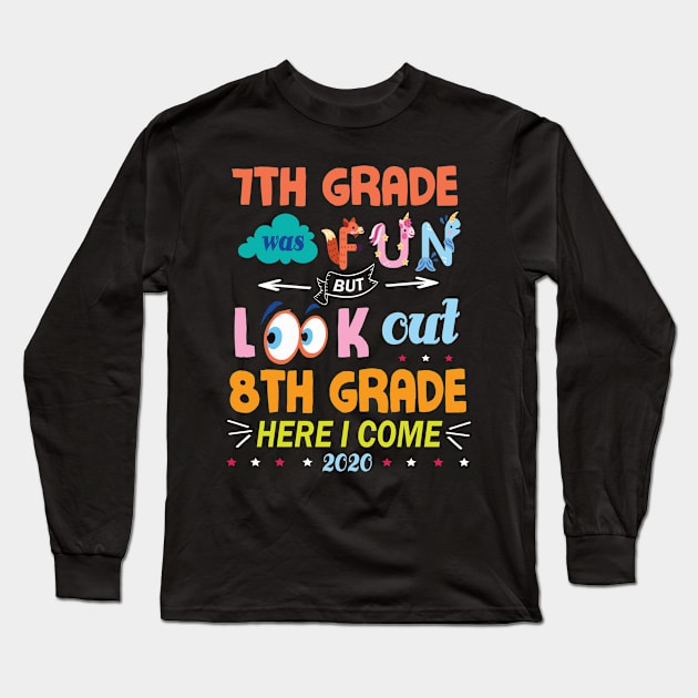 7th Grade Was Fun But Look Out 8th Grade Here I Come 2020 Back To School Seniors Teachers Long Sleeve T-Shirt by Cowan79